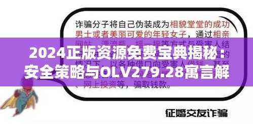 2024正版资源免费宝典揭秘:安全策略与OLV279.28寓言解析