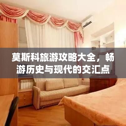 莫斯科旅游攻略大全,畅游历史与现代的交汇点